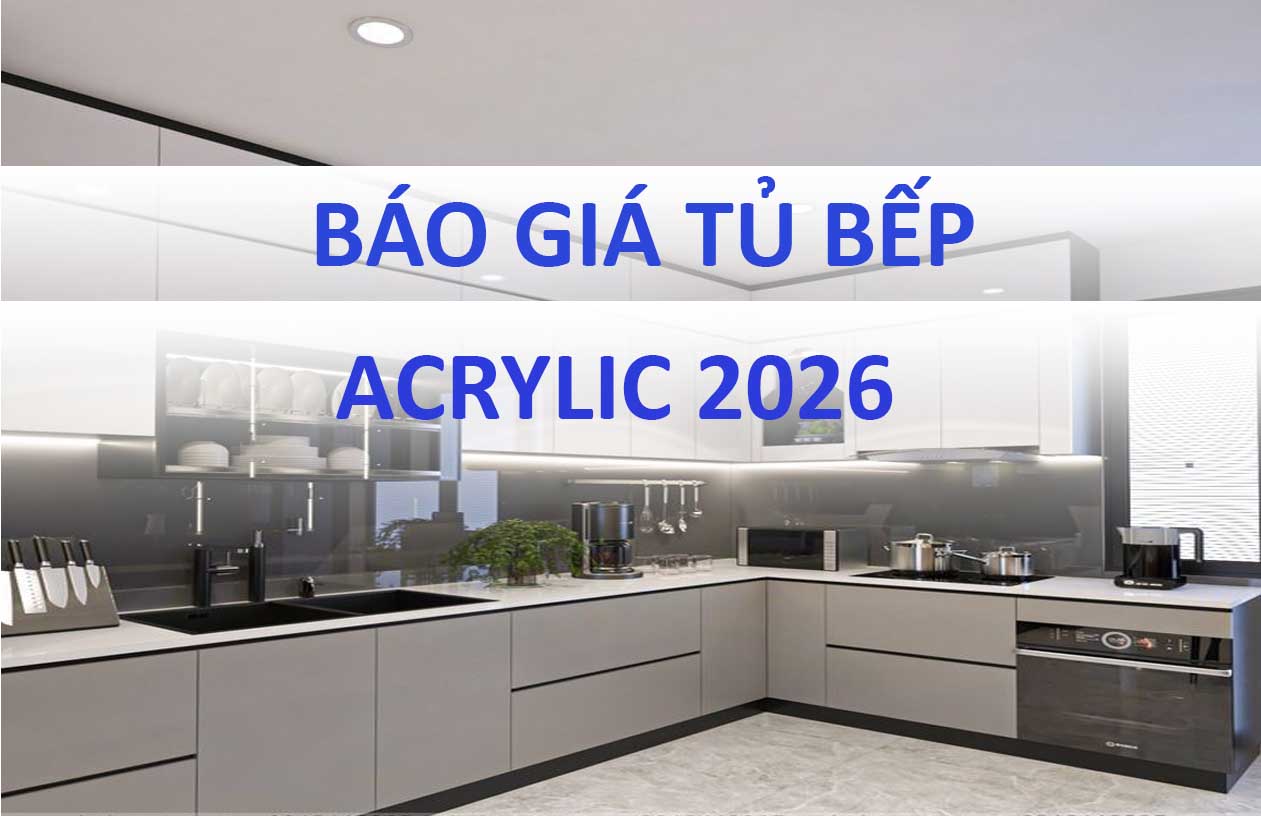 Báo giá tủ bếp hiện đại sử dụng cánh Acryic 2026